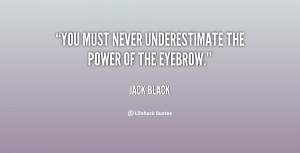 You must never underestimate the power of the eyebrow.”