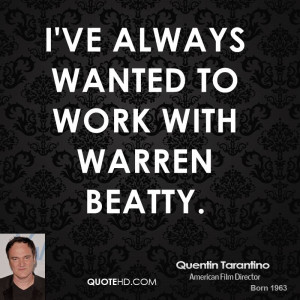 ve always wanted to work with Warren Beatty.