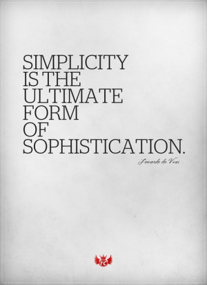 Simplicity is the ultimate form of sophistication.” Leonardo da ...