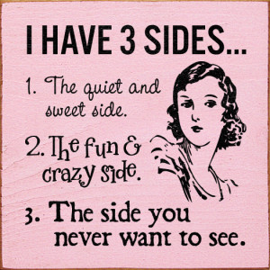 ... sides... 1. The quiet and sweet side. 2. The fun & crazy side
