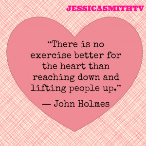 There is no better exercise for the heart than reaching down and ...
