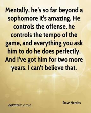 Dave Nettles - Mentally, he's so far beyond a sophomore it's amazing ...