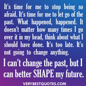 for me to stop being so afraid. It's time for me to let go of the past ...
