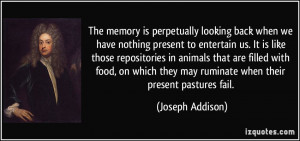 The memory is perpetually looking back when we have nothing present to ...