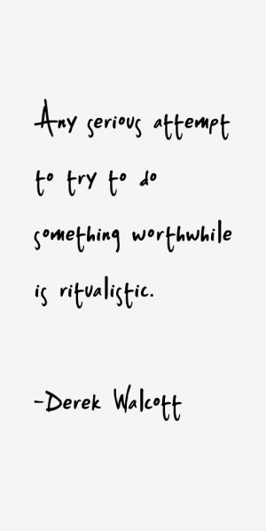 Any serious attempt to try to do something worthwhile is ritualistic ...