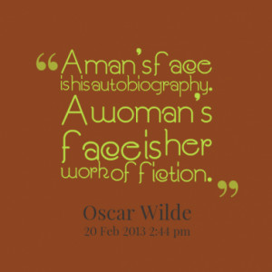 man's face is his autobiography. A woman's face is her work of ...