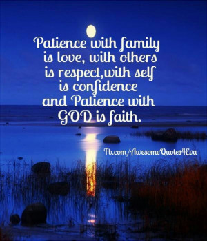 Patience with family is love; with others is respect; with self is ...