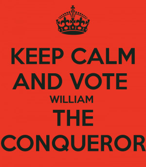 keep calm and vote william the conqueror