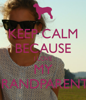 KEEP CALM BECAUSE I LOVE MY GRANDPARENTS
