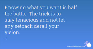... trick is to stay tenacious and not let any setback derail your vision