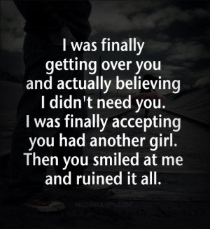 was finally getting over you and actually believing I didn't need ...