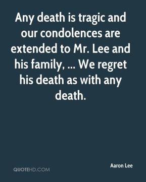 Aaron Lee - Any death is tragic and our condolences are extended to Mr ...