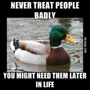 Never treat people badly