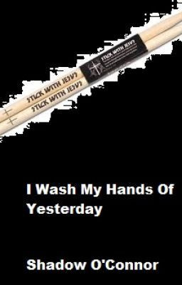 Wash My Hands Of Yesterday: A Christian Coma Love Story