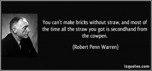 can't make bricks without straw, and most of the time all the straw ...