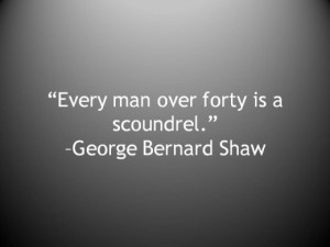 Every man over forty is a scoundrel