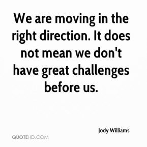 Jody Williams - We are moving in the right direction. It does not mean ...