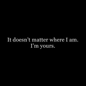... you are there means so much to me love you babe you are forever my