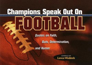 ... Speak Out on Football: Quotes on Faith, Guts, Determination, and Humor