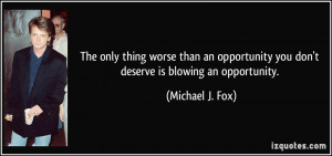The only thing worse than an opportunity you don't deserve is blowing ...