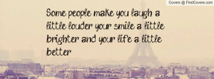 ... louder, your smile a little brighter, and your life a little better