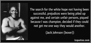 ... could not get me one way they would another. - Jack Johnson (boxer