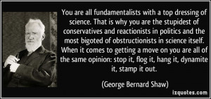You are all fundamentalists with a top dressing of science. That is ...