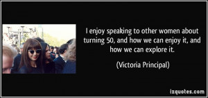 ... how we can enjoy it, and how we can explore it. - Victoria Principal