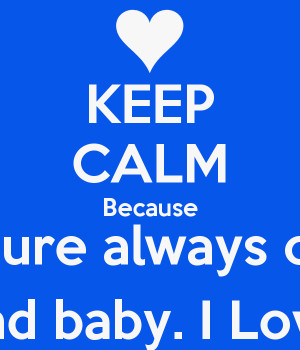 KEEP CALM Because Youre always on My mind baby. I Love You.