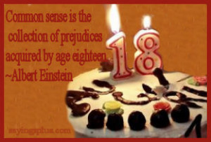 Common Sense Is The Collection Of Prejudices Acquired By Age Eighteen ...