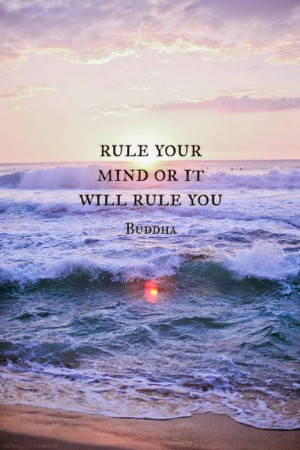 Rule your mind or it will rule you. - Buddha's quote