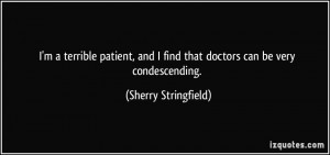 ... find that doctors can be very condescending. - Sherry Stringfield