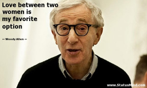 Love between two women is my favorite option - Woody Allen Quotes ...