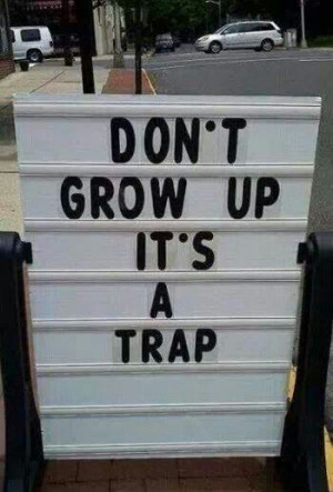 Don't grow up its a trap