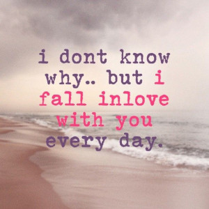 dont know why, but i fall inlove with you every day - quotes - quote ...