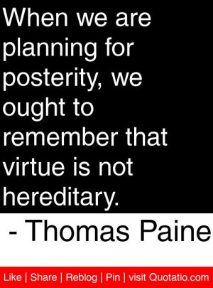 ... that virtue is not hereditary. - Thomas Paine #quotes #quotations