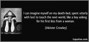 ... like a boy asking for his first kiss from a woman. - Aleister Crowley