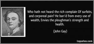 Who hath not heard the rich complain Of surfeits, and corporeal pain ...
