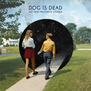 Dog Is Dead // All Our Favourite Stories