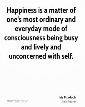 ... mode of consciousness being busy and lively and unconcerned with self