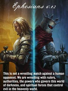 Ephesians 6:12 This is not a wrestling match against a human opponent ...