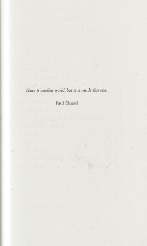 There is another world, but it is inside this one.- Paul Eluard