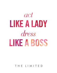 Act Like a Lady. Dress Like a Boss. #TheLimited #Quotes #WordsToLiveBy ...