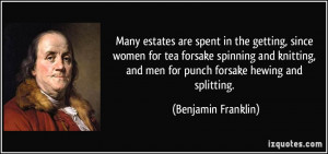 ... knitting, and men for punch forsake hewing and splitting. - Benjamin