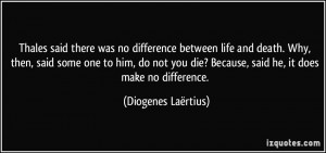 Thales said there was no difference between life and death. Why, then ...