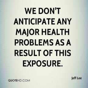... anticipate any major health problems as a result of this exposure