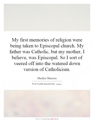 My first memories of religion were being taken to Episcopal church. My ...