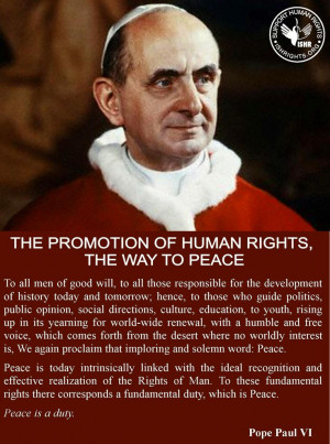The promotion of human rights the way to peace.- Pope Paul VI