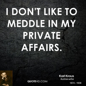 don't like to meddle in my private affairs.