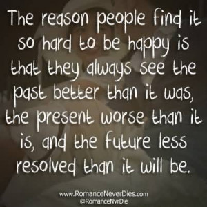 The reason why people find it so hard to be happy is that they always ...
